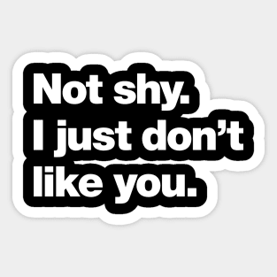 Not shy. I just don't like you. Sticker